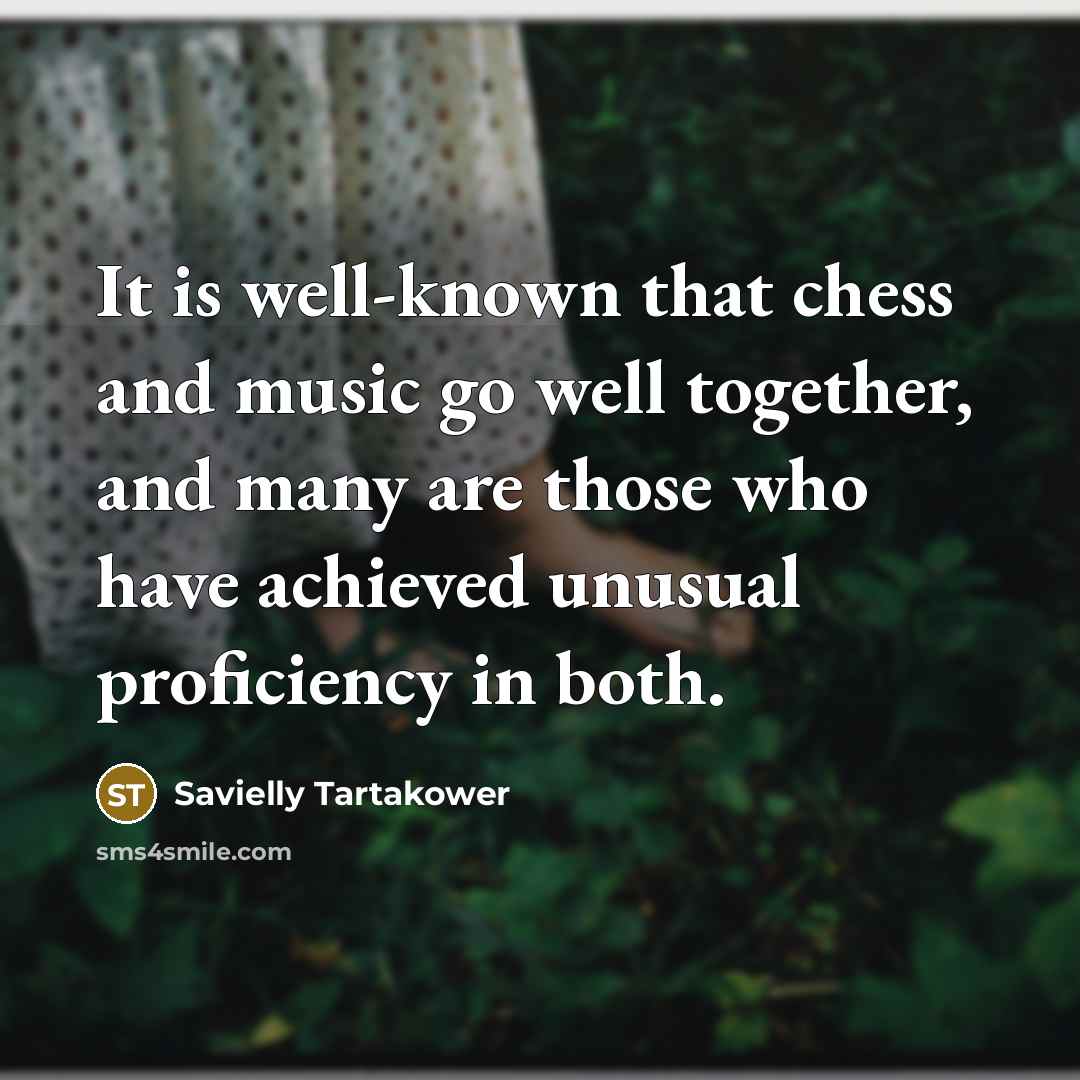 “It is well-known that chess and music go well together,…” quote by Savielly Tartakower