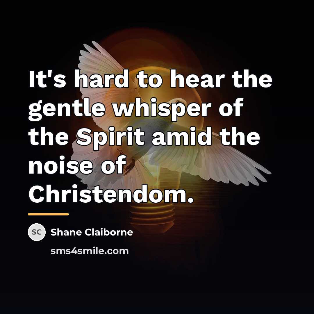 “It's hard to hear the gentle whisper of the Spirit…” quote by Shane Claiborne