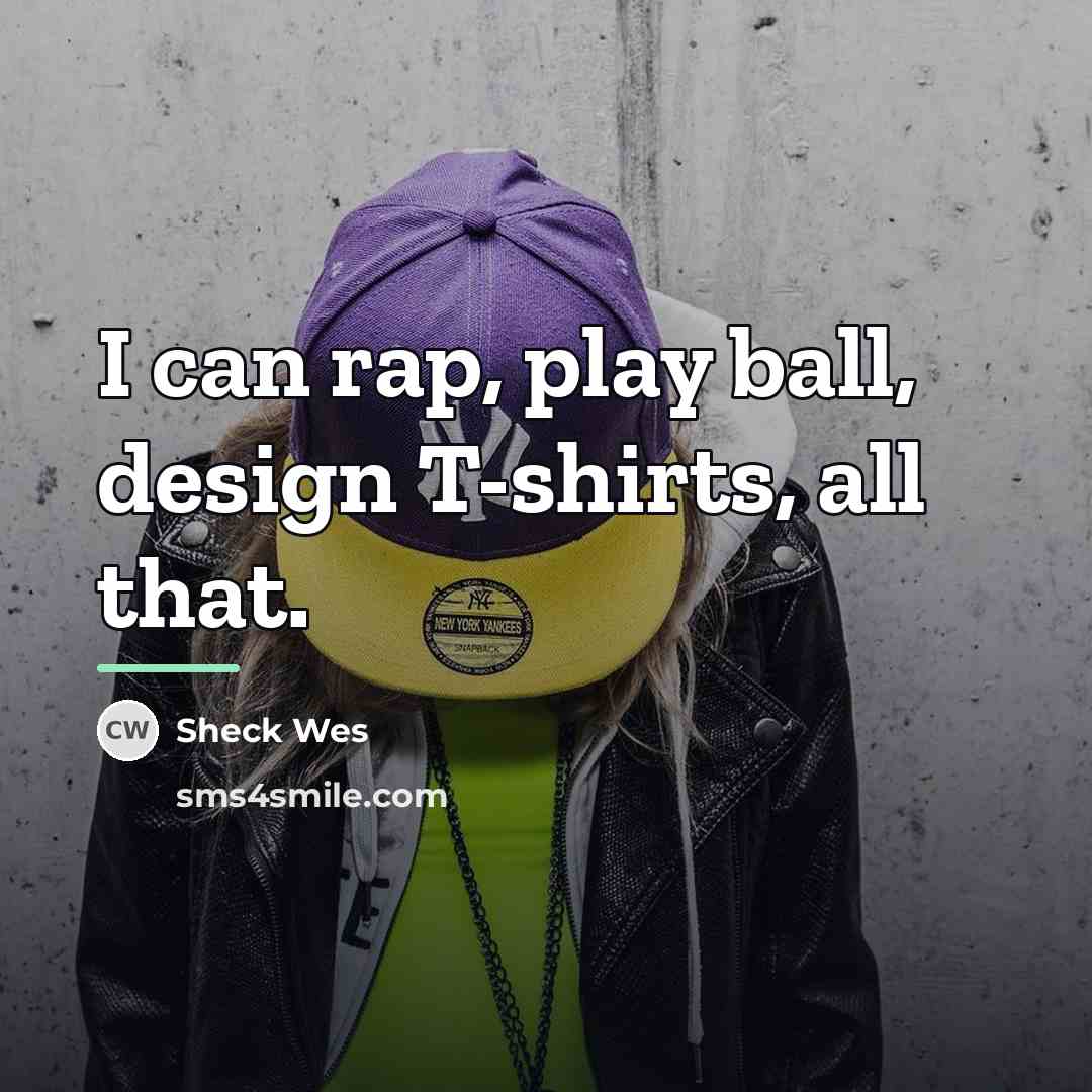 “I can rap, play ball, design T-shirts, all that.…” quote by Sheck Wes