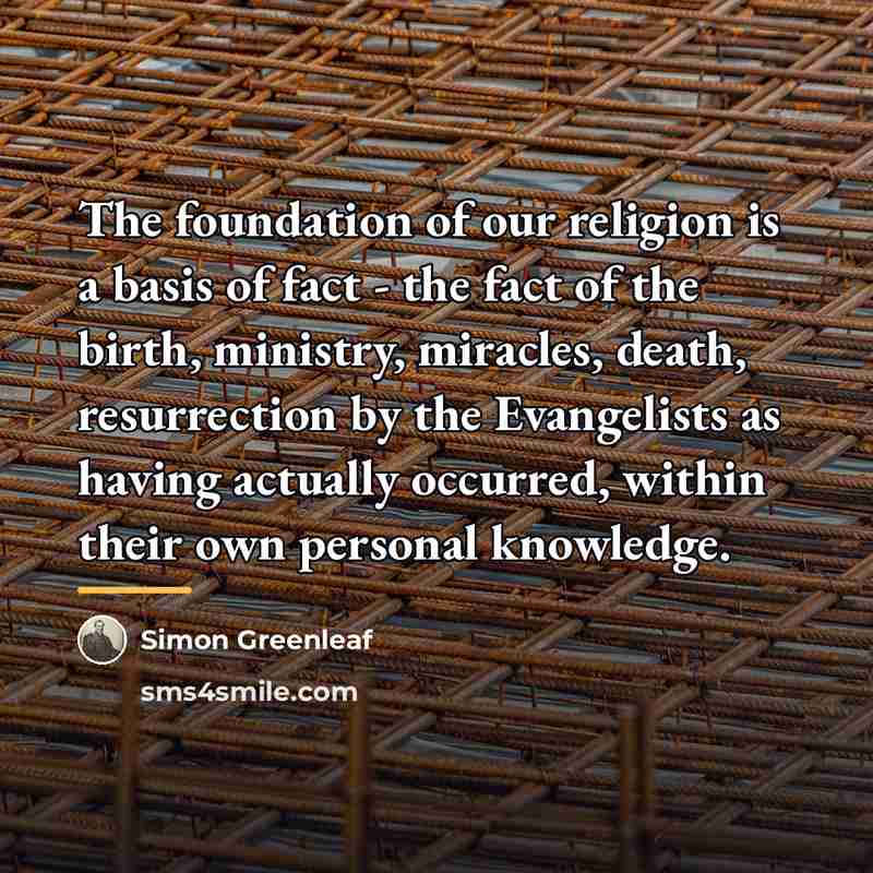 “The foundation of our religion is a basis of fact…” quote by Simon Greenleaf
