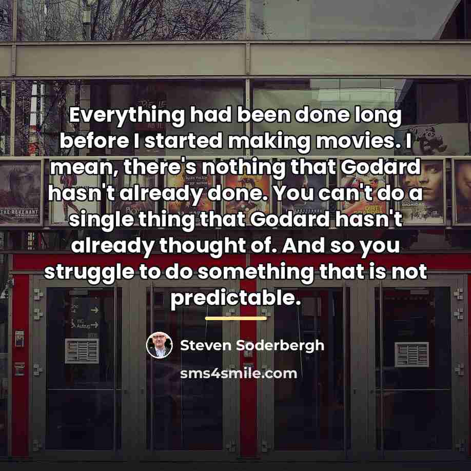“Everything had been done long before I started making movies.…” quote by Steven Soderbergh