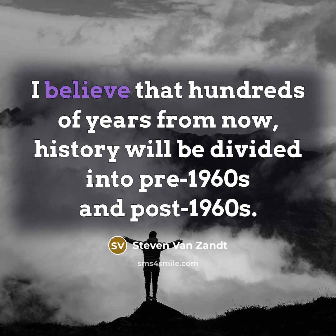 “I believe that hundreds of years from now, history will…” quote by Steven Van Zandt