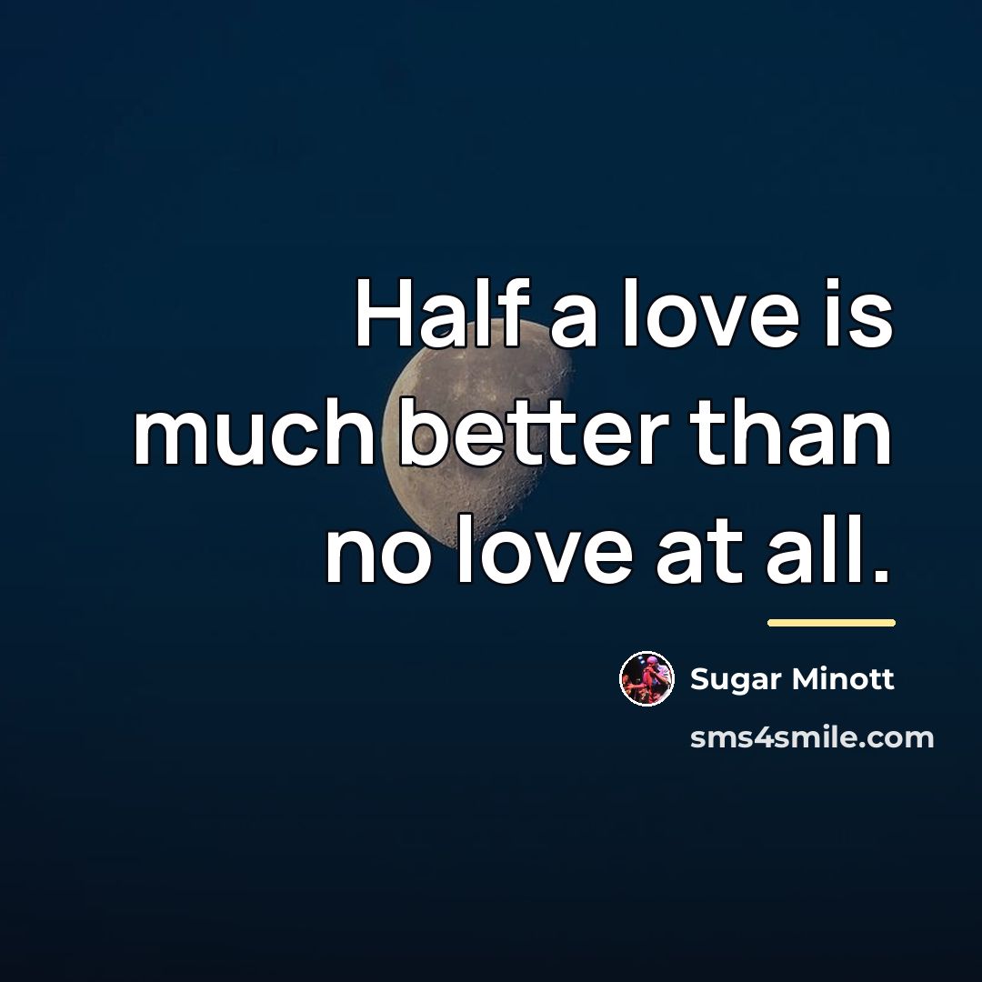 “Half a love is much better than no love at…” quote by Sugar Minott