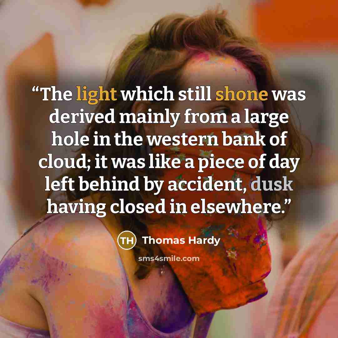 “The light which still shone was derived mainly from a large hole in the western bank of cloud; it was like a piece of day left behind by accident, dusk having closed in elsewhere.” quote by Thomas Hardy