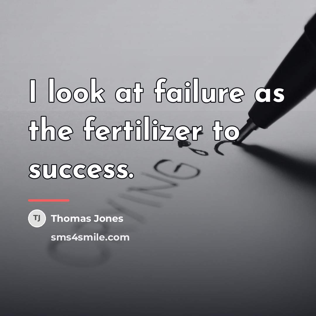 “I look at failure as the fertilizer to success.…” quote by Thomas Jones