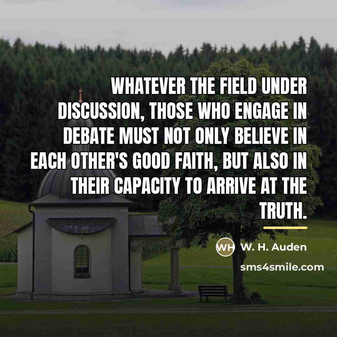 “Whatever the field under discussion, those who engage in debate…” quote by W. H. Auden