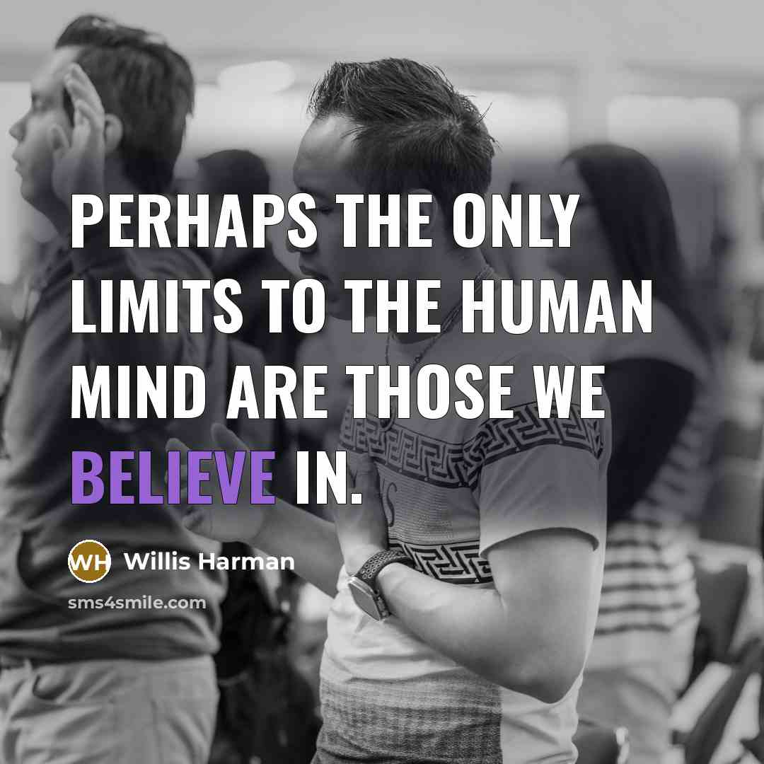 “Perhaps the only limits to the human mind are those…” quote by Willis Harman