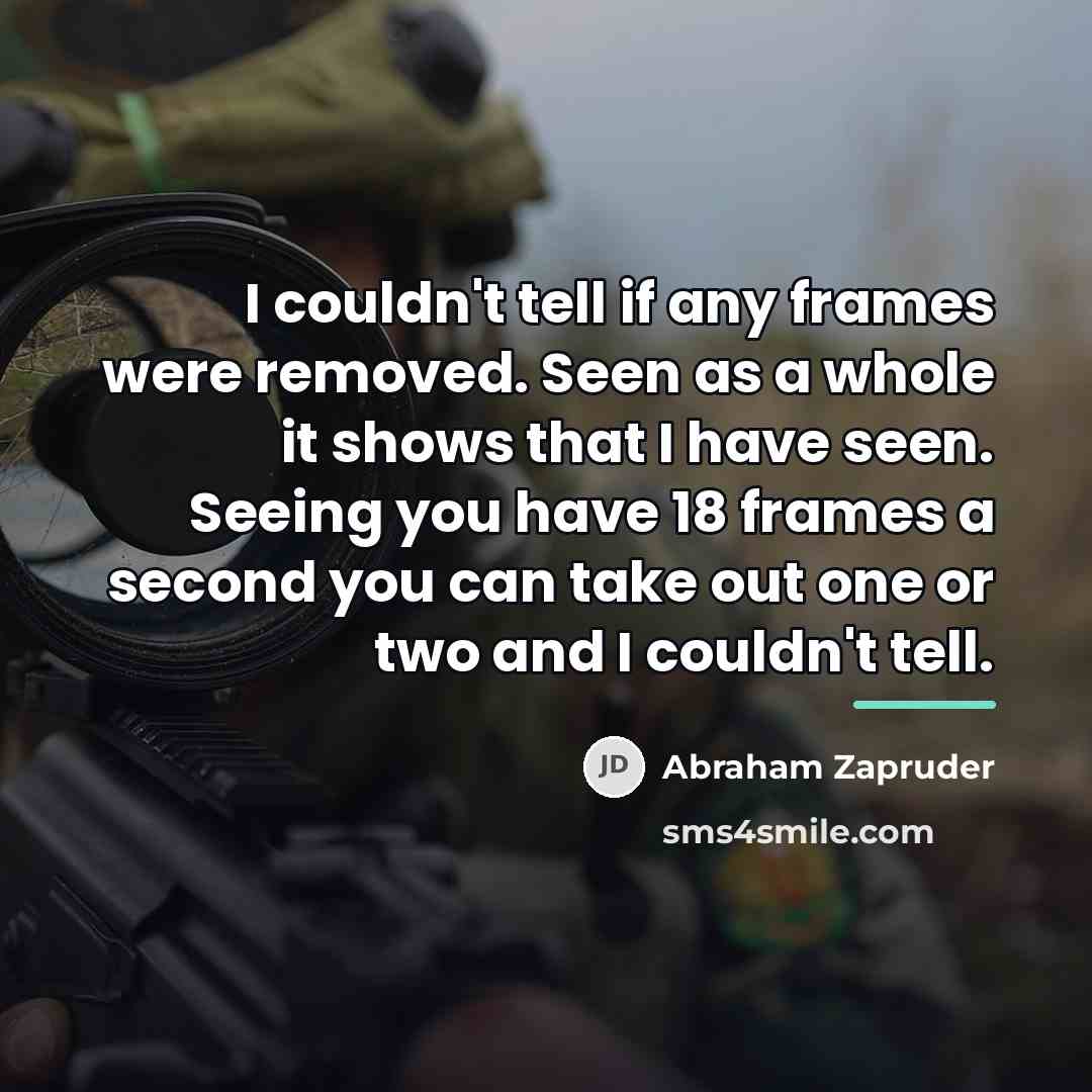 “I couldn't tell if any frames were removed. Seen as…” quote by Abraham Zapruder