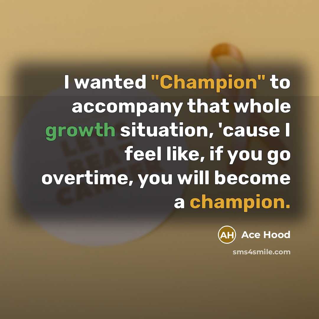 “I wanted "Champion" to accompany that whole growth situation, 'cause…” quote by Ace Hood