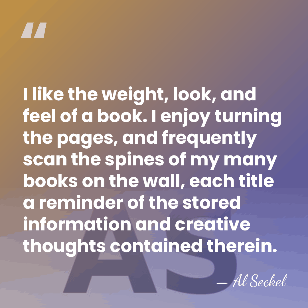 I like the weight, look, and feel of a book. I enjoy&hellip; - Al Seckel