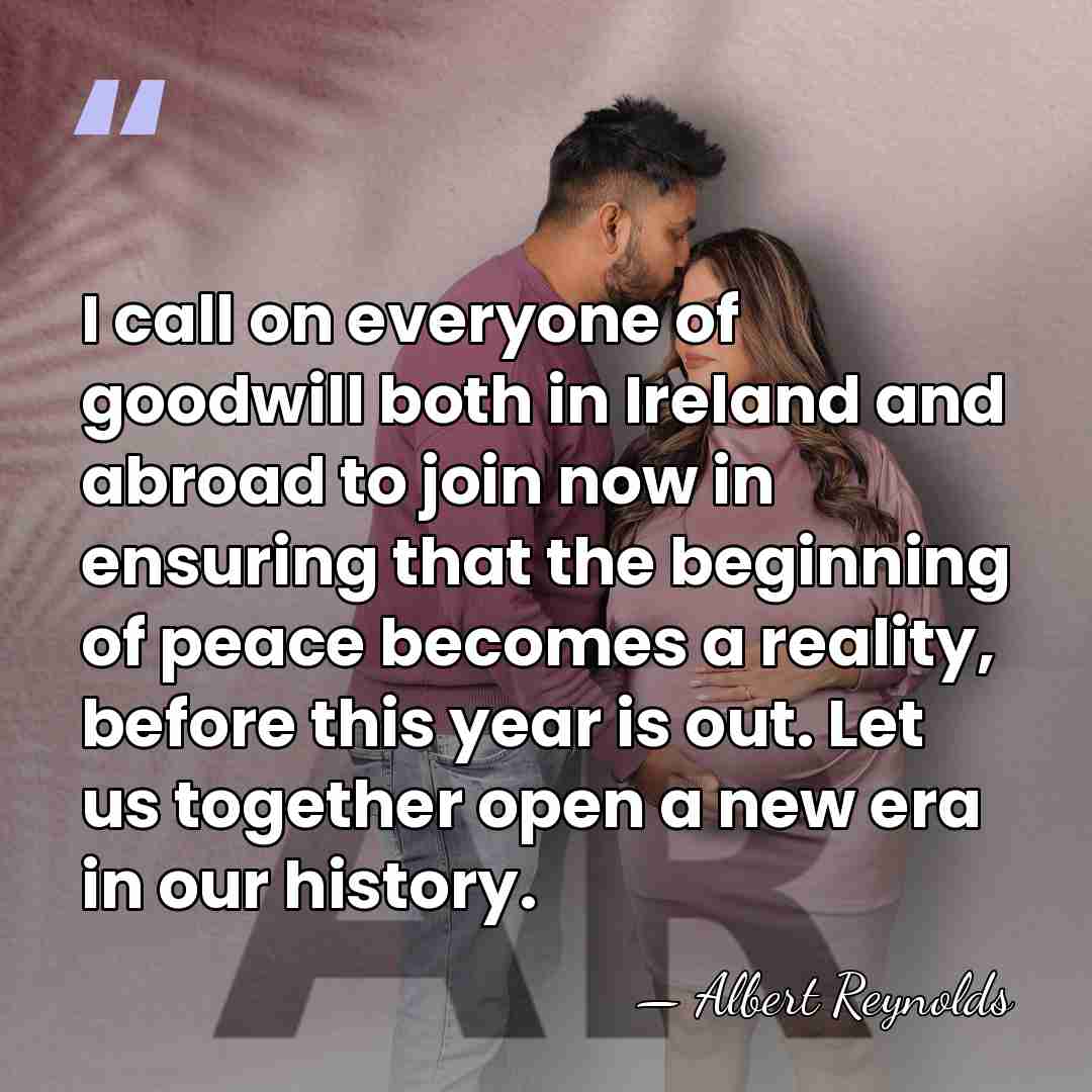 I call on everyone of goodwill both in Ireland and abroad to&hellip; - Albert Reynolds