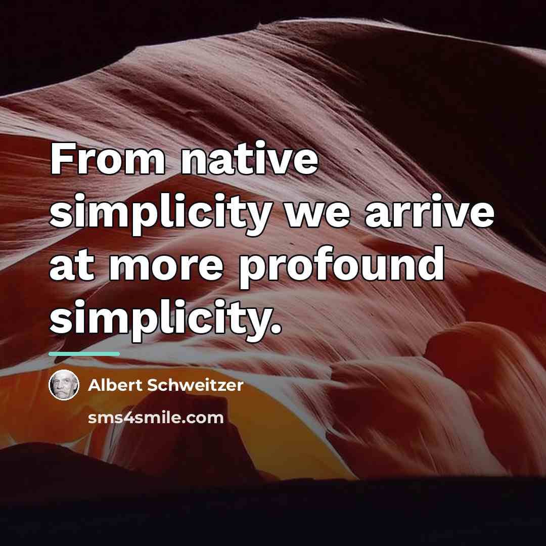 “From native simplicity we arrive at more profound simplicity.…” quote by Albert Schweitzer