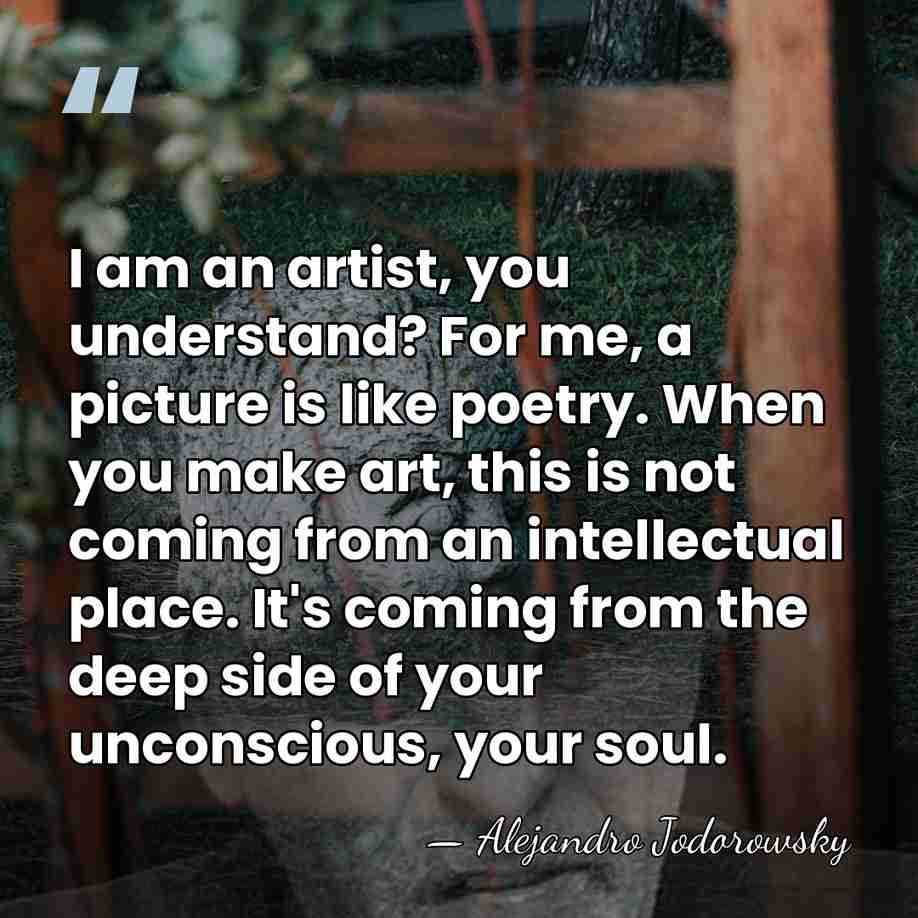 I am an artist, you understand? For me, a picture is like&hellip; - Alejandro Jodorowsky