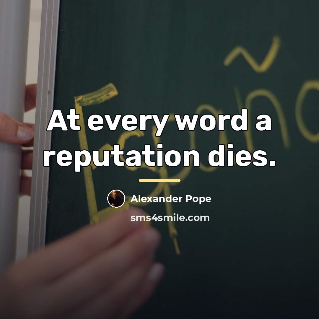 “At every word a reputation dies.…” quote by Alexander Pope