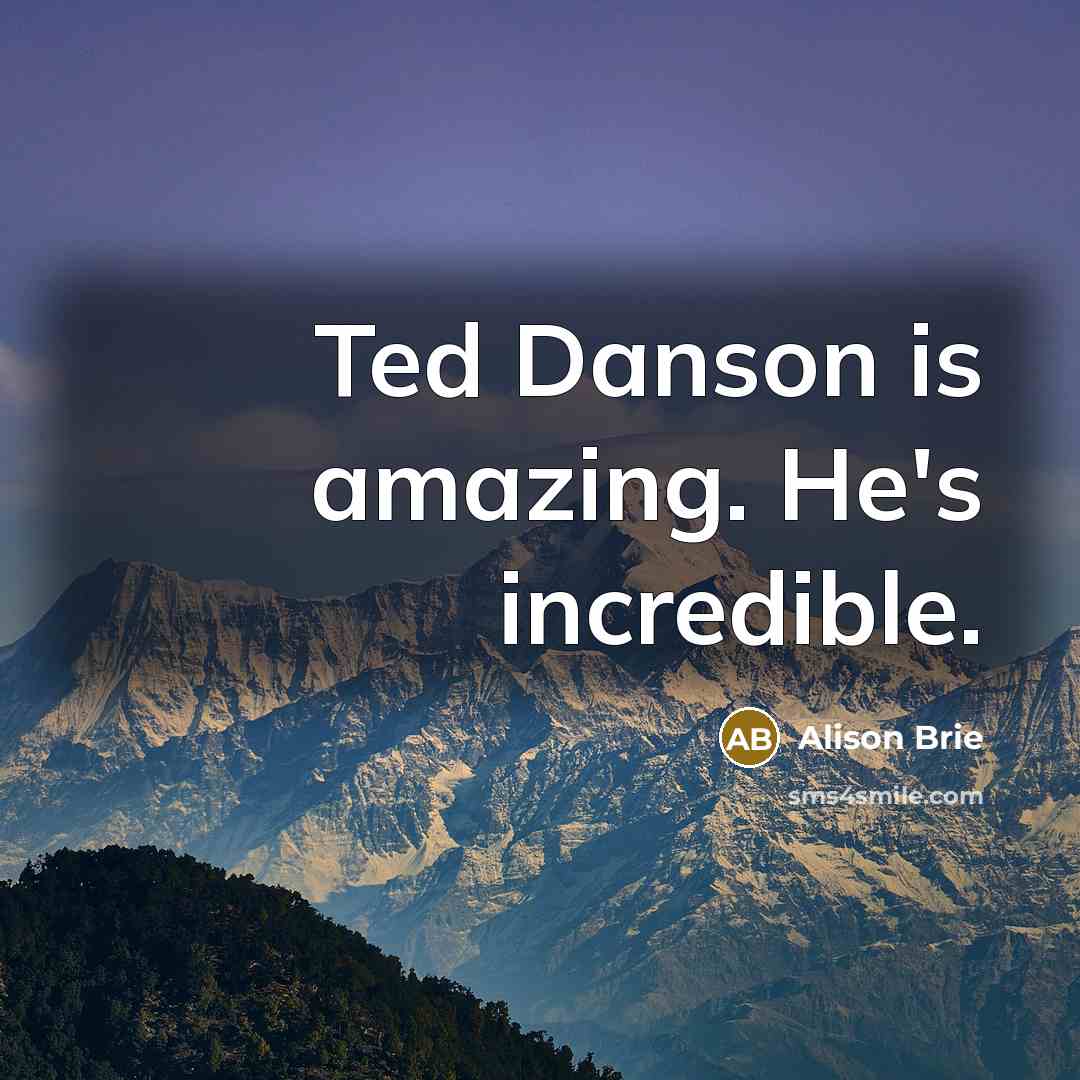 “Ted Danson is amazing. He's incredible.” quote by Alison Brie