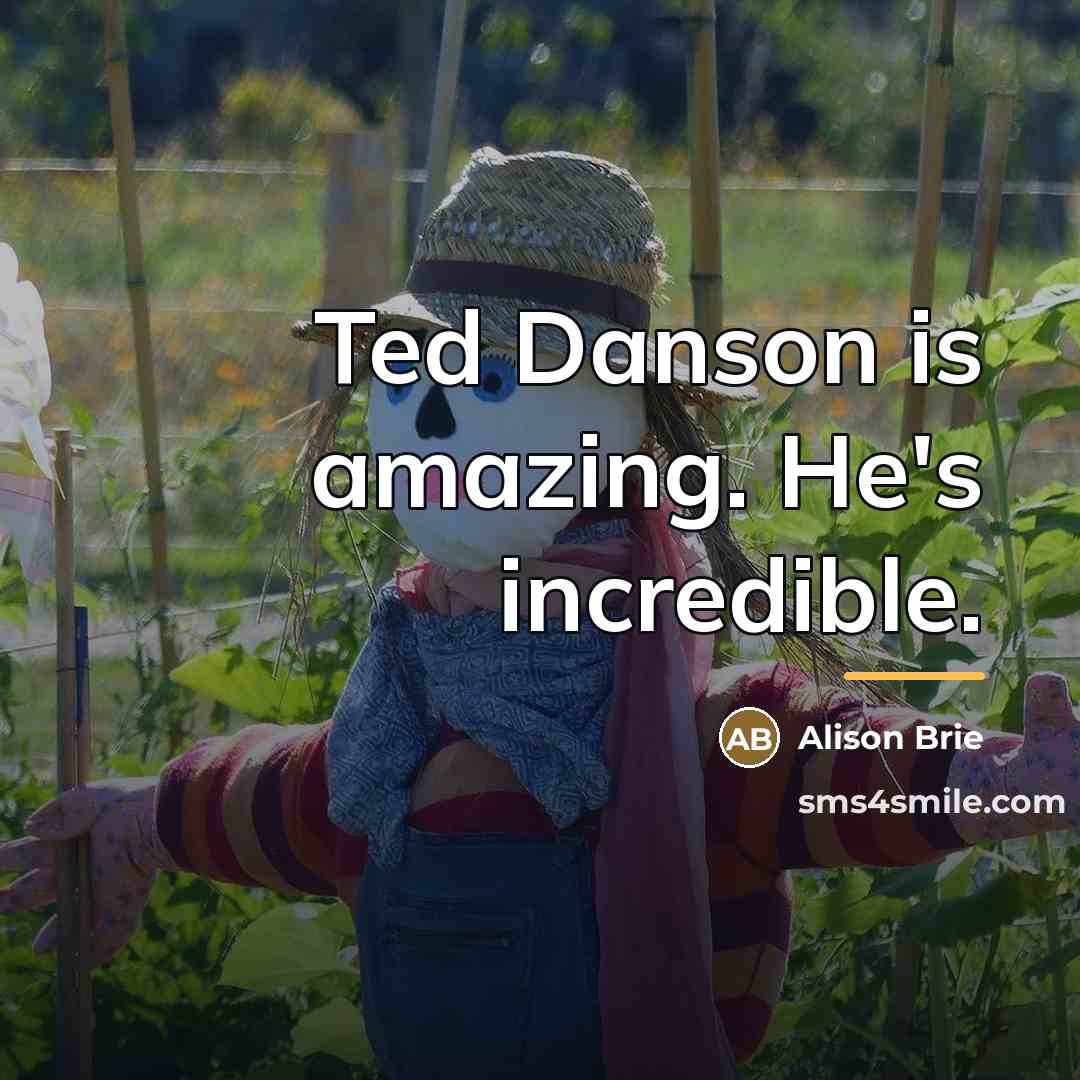 “Ted Danson is amazing. He's incredible.…” quote by Alison Brie