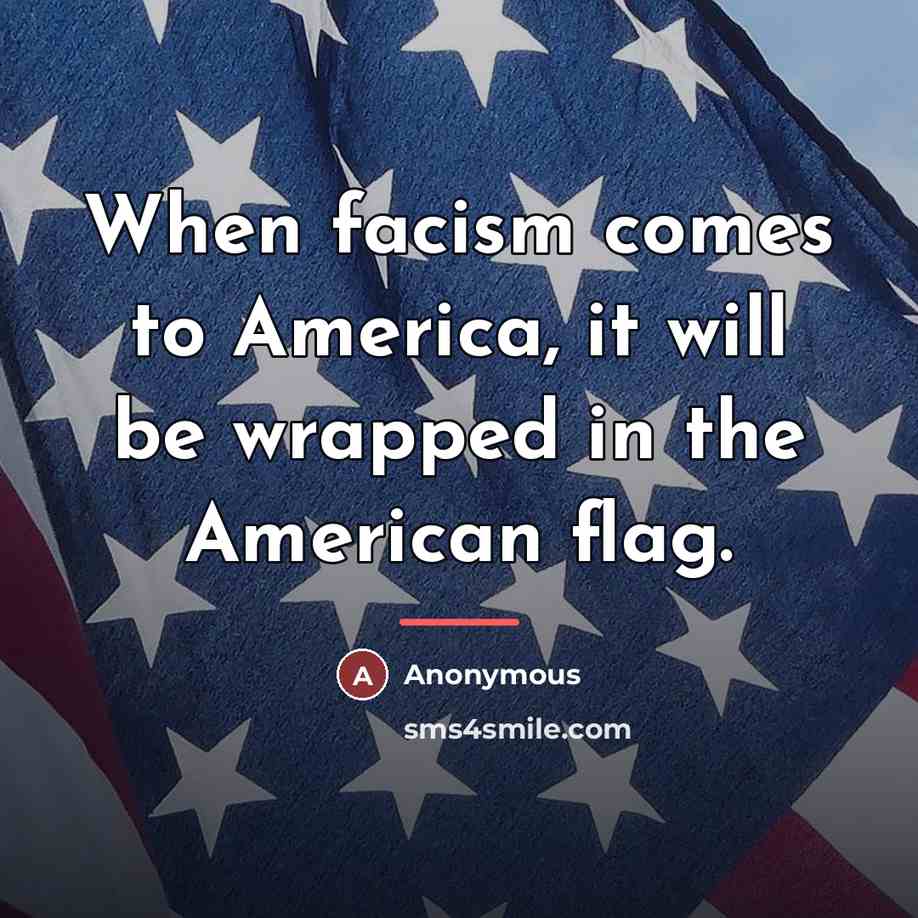 “When facism comes to America, it will be wrapped in…” quote by Anonymous