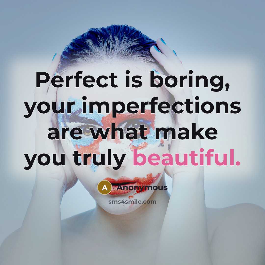 “Perfect is boring, your imperfections are what make you truly…” quote by Anonymous