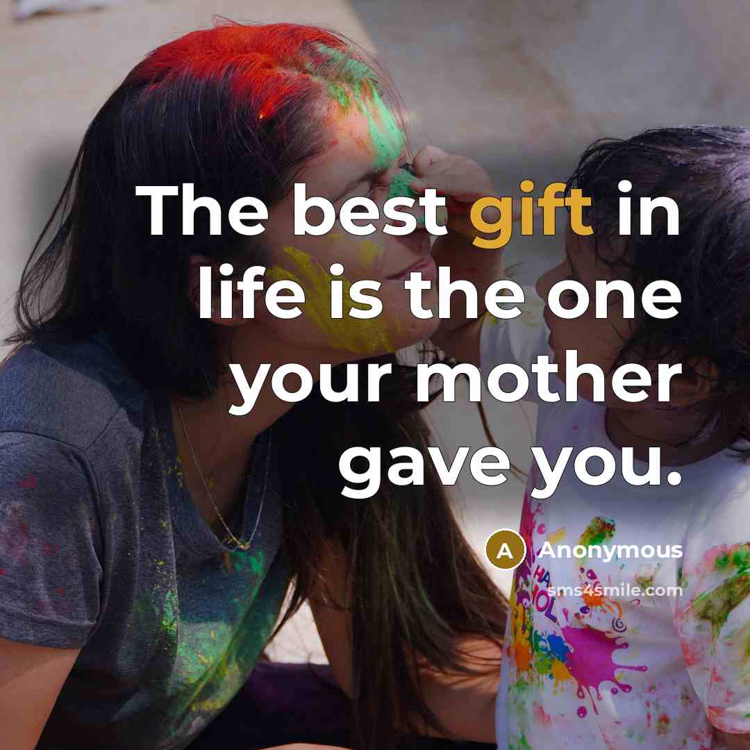 “The best gift in life is the one your mother…” quote by Anonymous