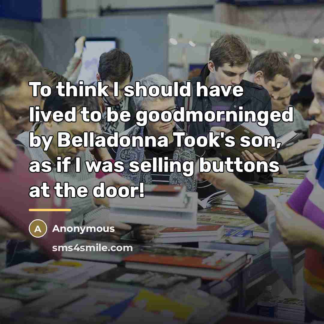 “To think I should have lived to be goodmorninged by…” quote by Anonymous