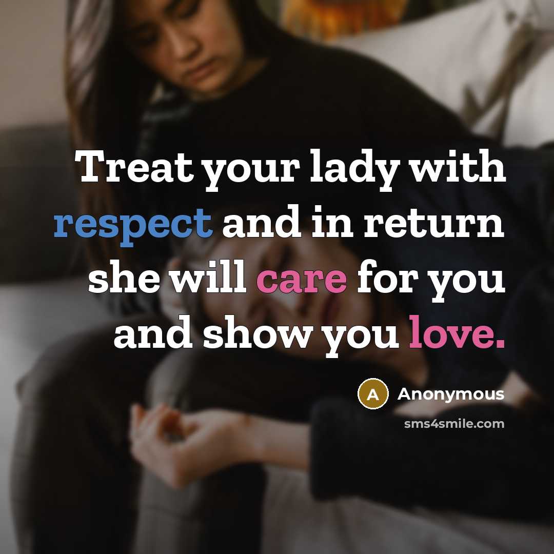 “Treat your lady with respect and in return she will care for you and show you love.” quote by Anonymous