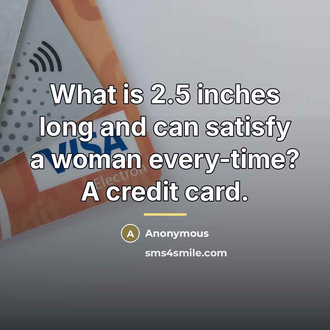 “What is 2.5 inches long and can satisfy a woman…” quote by Anonymous