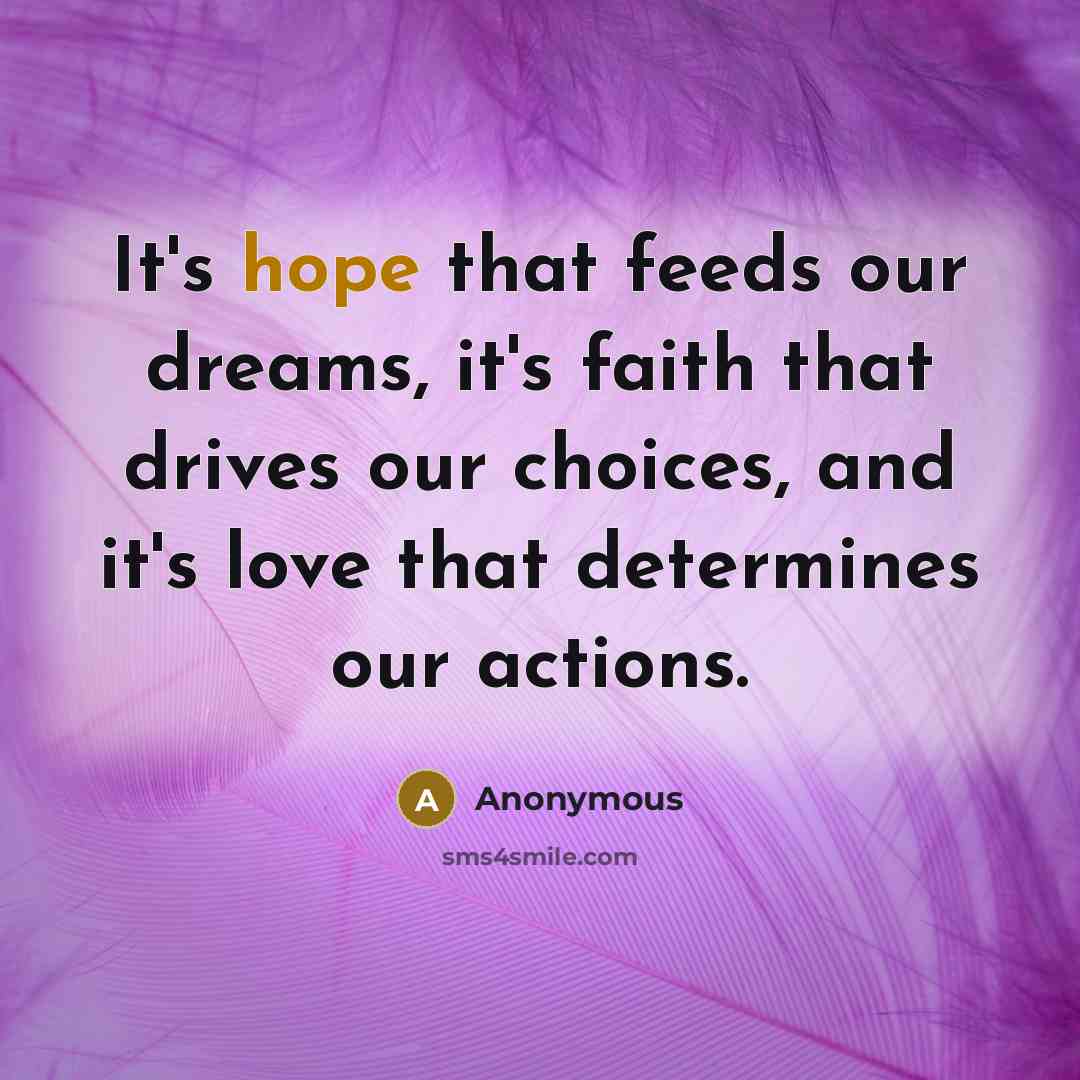 “It's hope that feeds our dreams, it's faith that drives…” quote by Anonymous