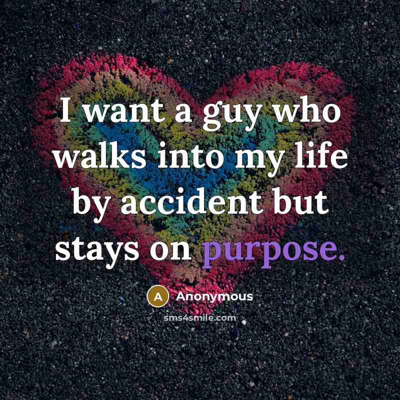 “I want a guy who walks into my life by…” quote by Anonymous