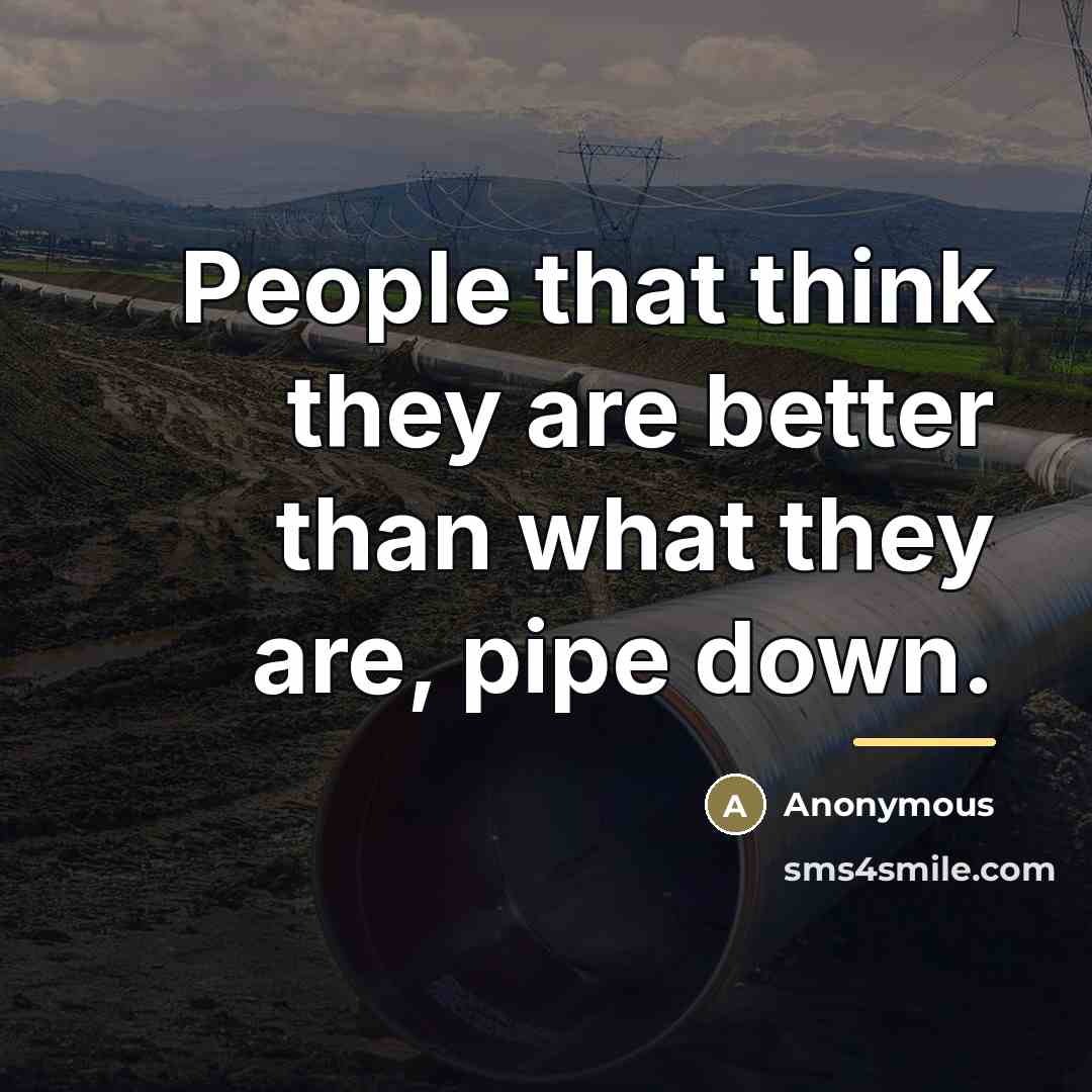 “People that think they are better than what they are,…” quote by Anonymous