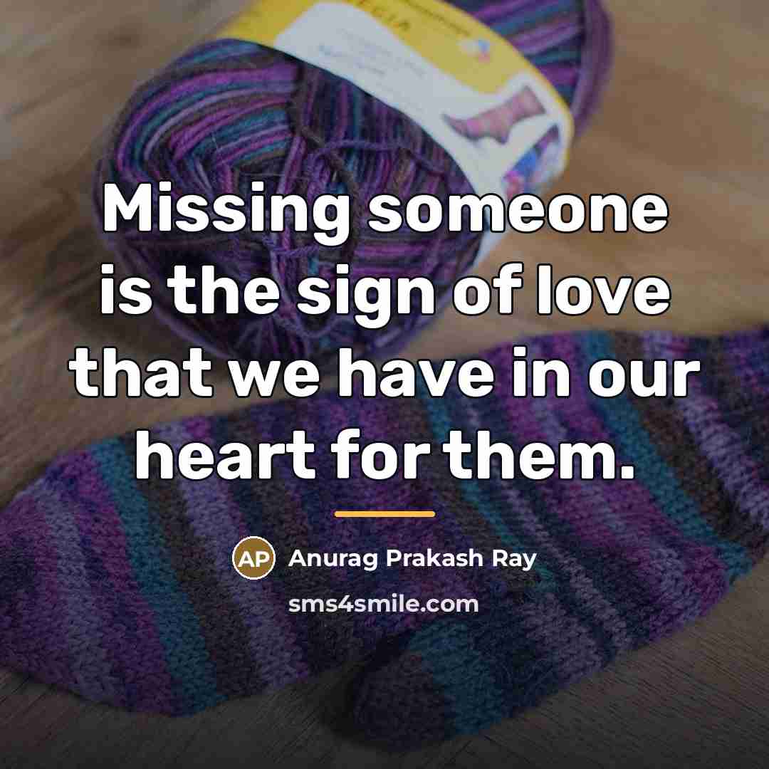 “Missing someone is the sign of love that we have…” quote by Anurag Prakash Ray
