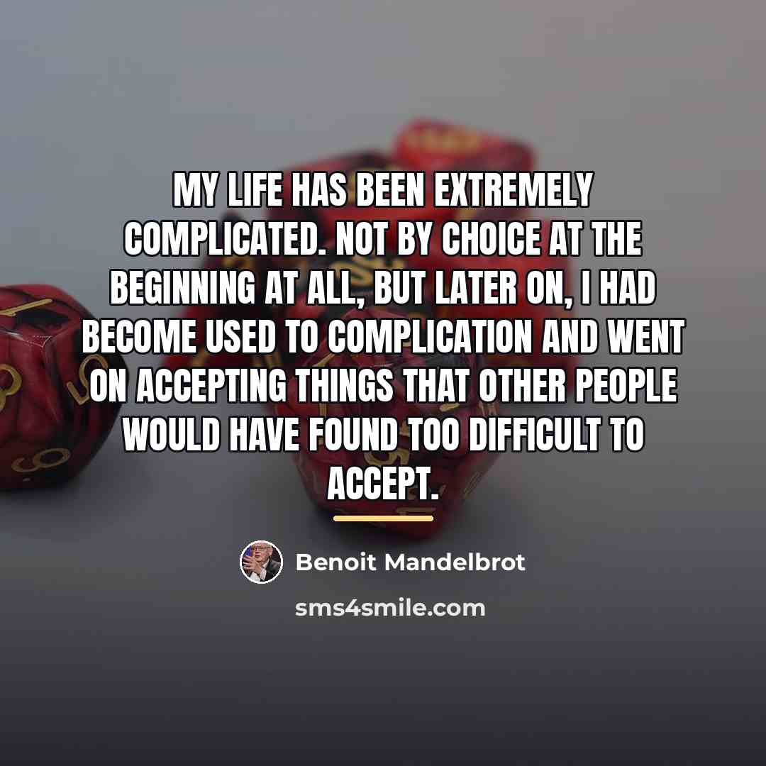 “My life has been extremely complicated. Not by choice at…” quote by Benoit Mandelbrot