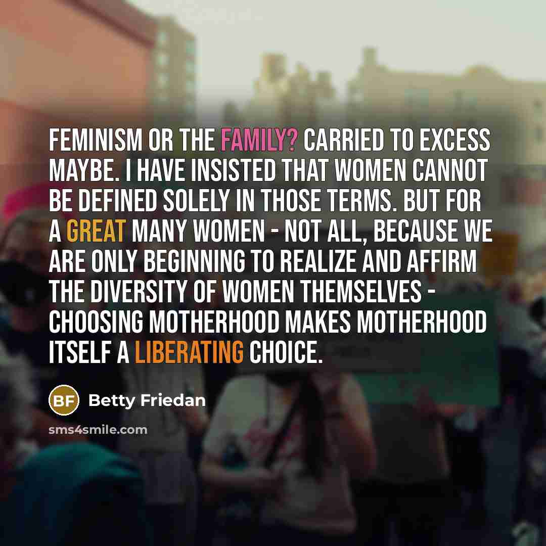 “Feminism or the family? Carried to excess maybe. I have…” quote by Betty Friedan
