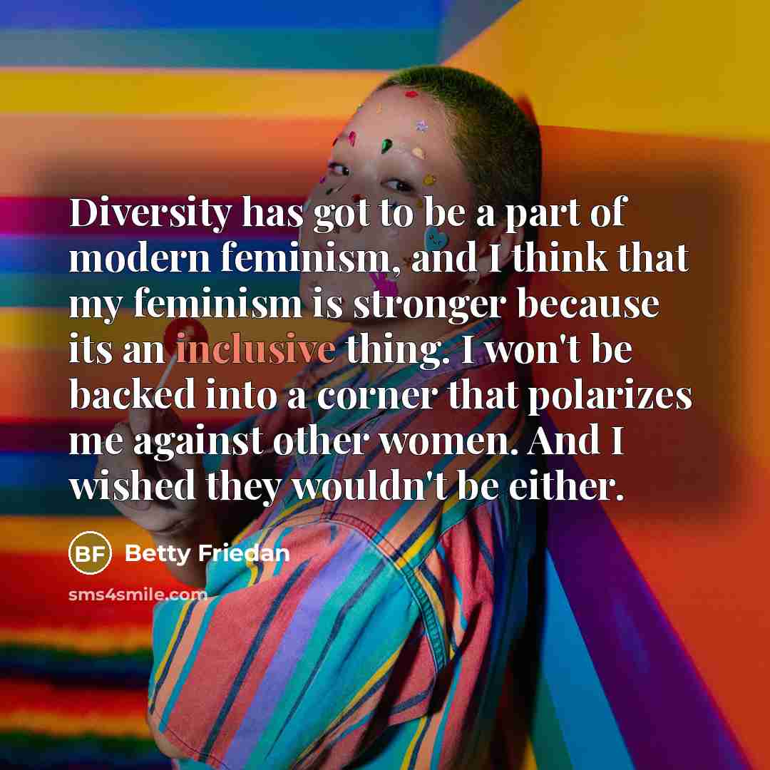 “Diversity has got to be a part of modern feminism,…” quote by Betty Friedan