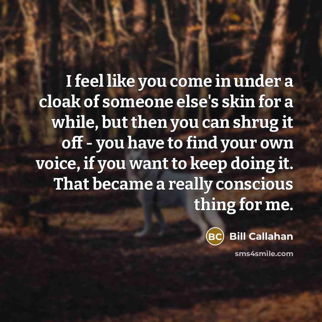 “I feel like you come in under a cloak of…” quote by Bill Callahan