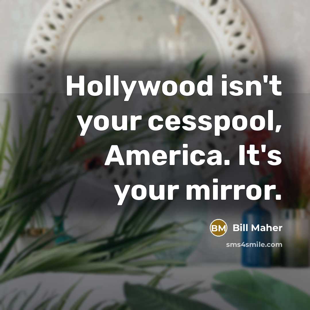 “Hollywood isn't your cesspool, America. It's your mirror.…” quote by Bill Maher