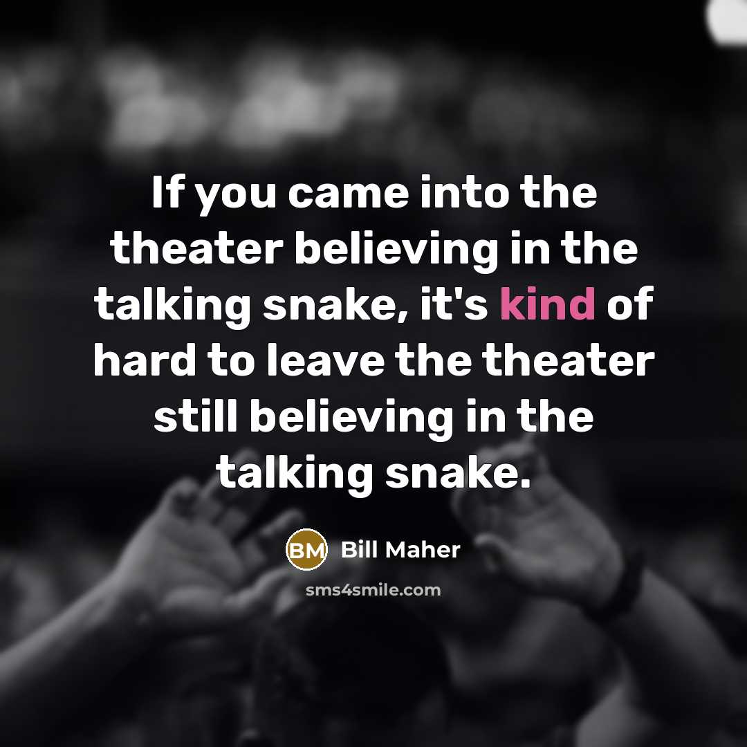 “If you came into the theater believing in the talking…” quote by Bill Maher