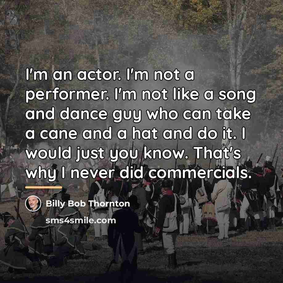 “I'm an actor. I'm not a performer. I'm not like…” quote by Billy Bob Thornton