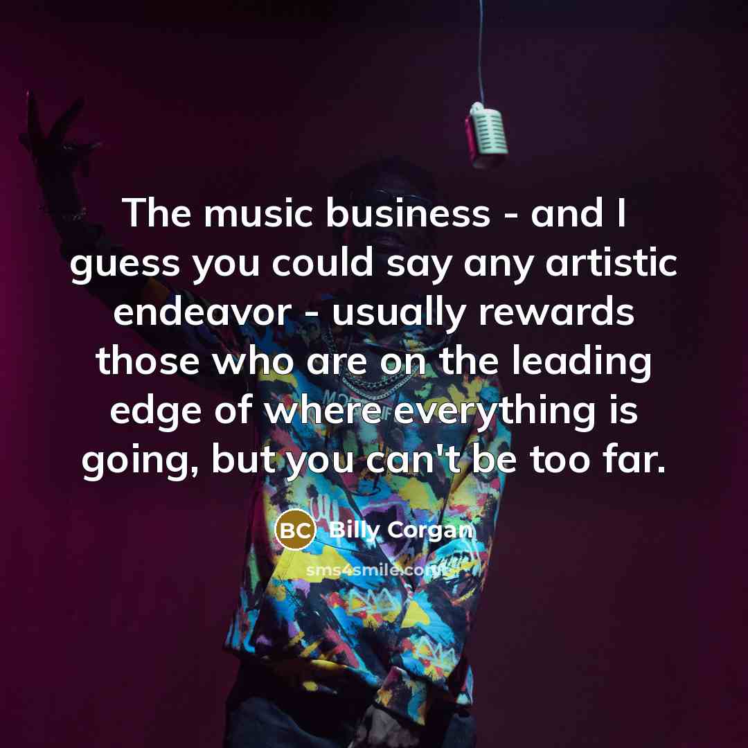 “The music business - and I guess you could say…” quote by Billy Corgan