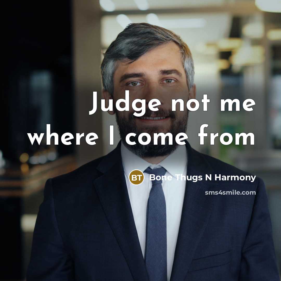 “Judge not me where I come from” quote by Bone Thugs N Harmony