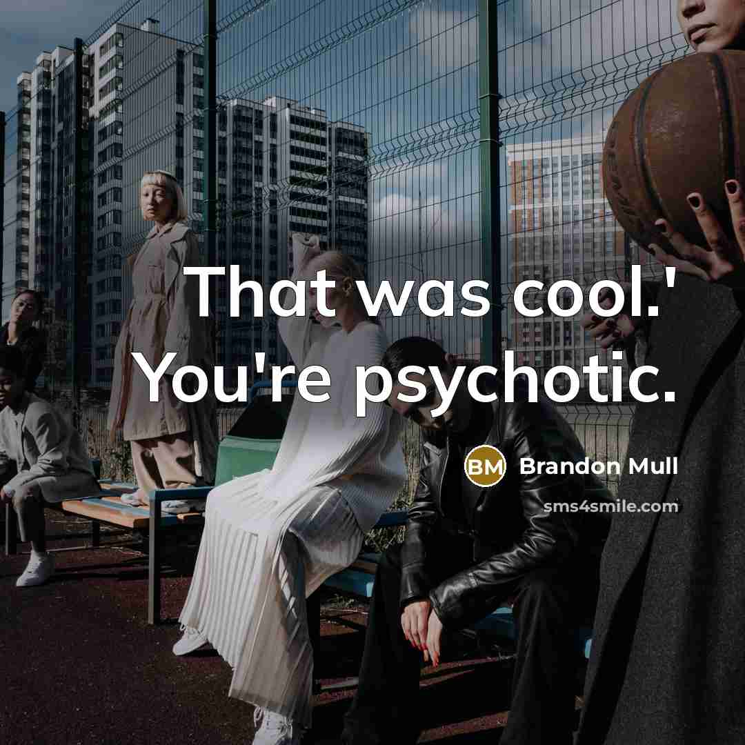 “That was cool.' You're psychotic.…” quote by Brandon Mull