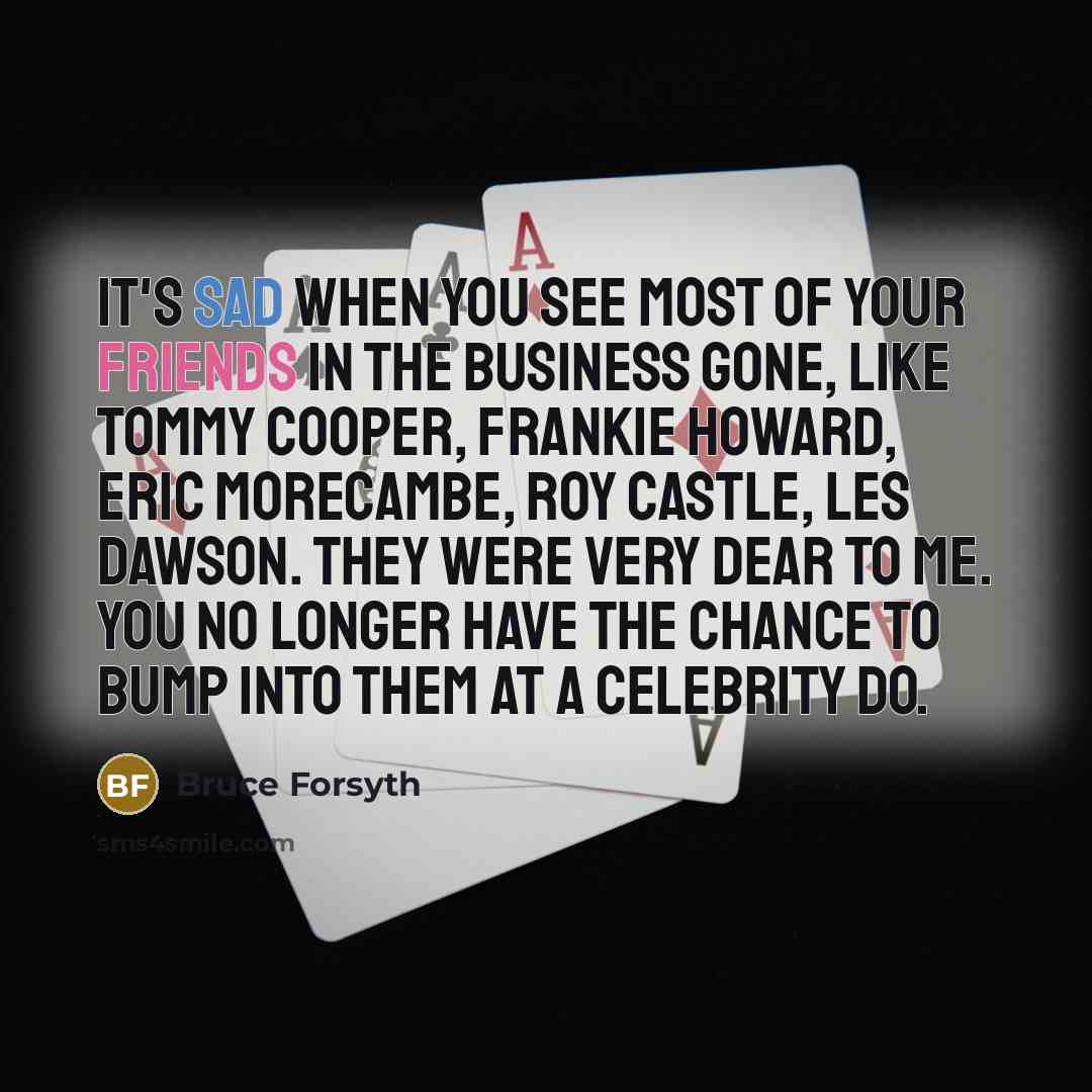 “It's sad when you see most of your friends in…” quote by Bruce Forsyth