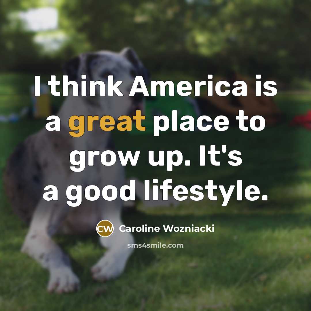 “I think America is a great place to grow up.…” quote by Caroline Wozniacki