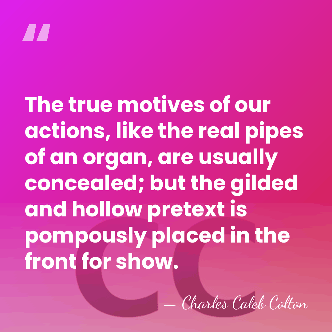 The true motives of our actions, like the real pipes of an&hellip; - Charles Caleb Colton