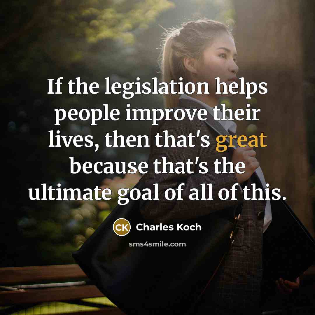“If the legislation helps people improve their lives, then that's…” quote by Charles Koch