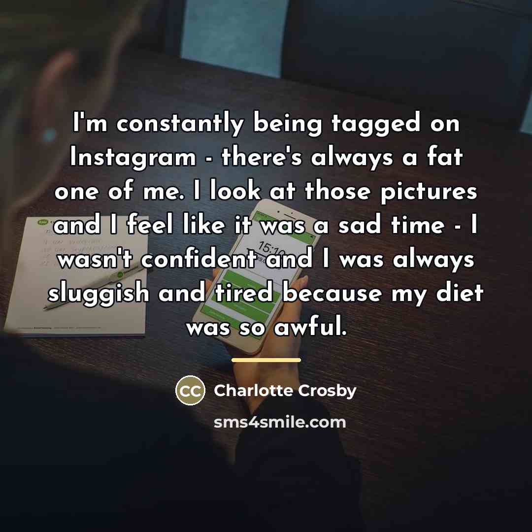 “I'm constantly being tagged on Instagram - there's always a…” quote by Charlotte Crosby