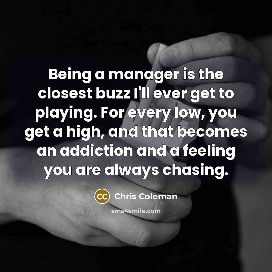 “Being a manager is the closest buzz I'll ever get…” quote by Chris Coleman