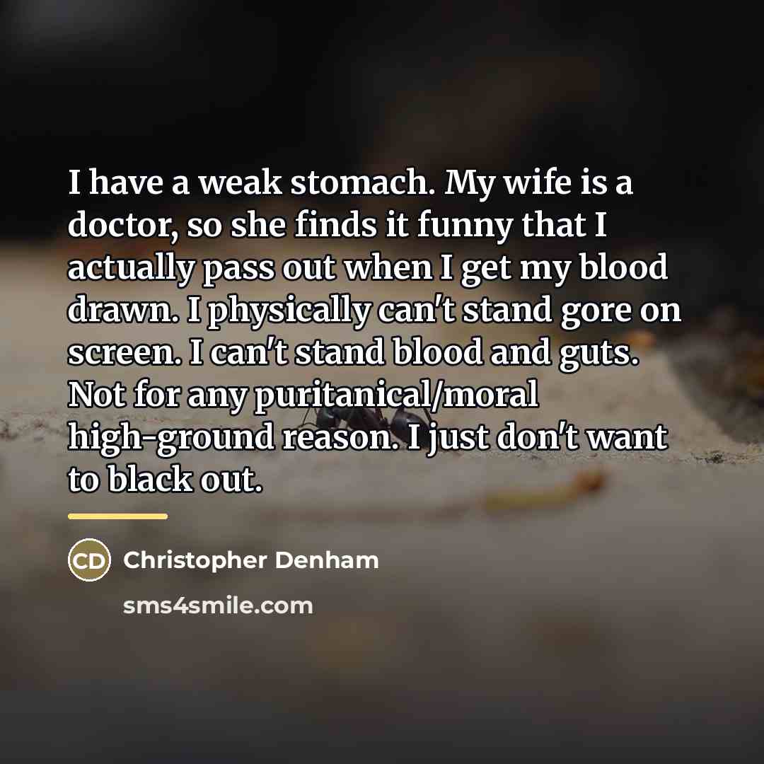 “I have a weak stomach. My wife is a doctor,…” quote by Christopher Denham