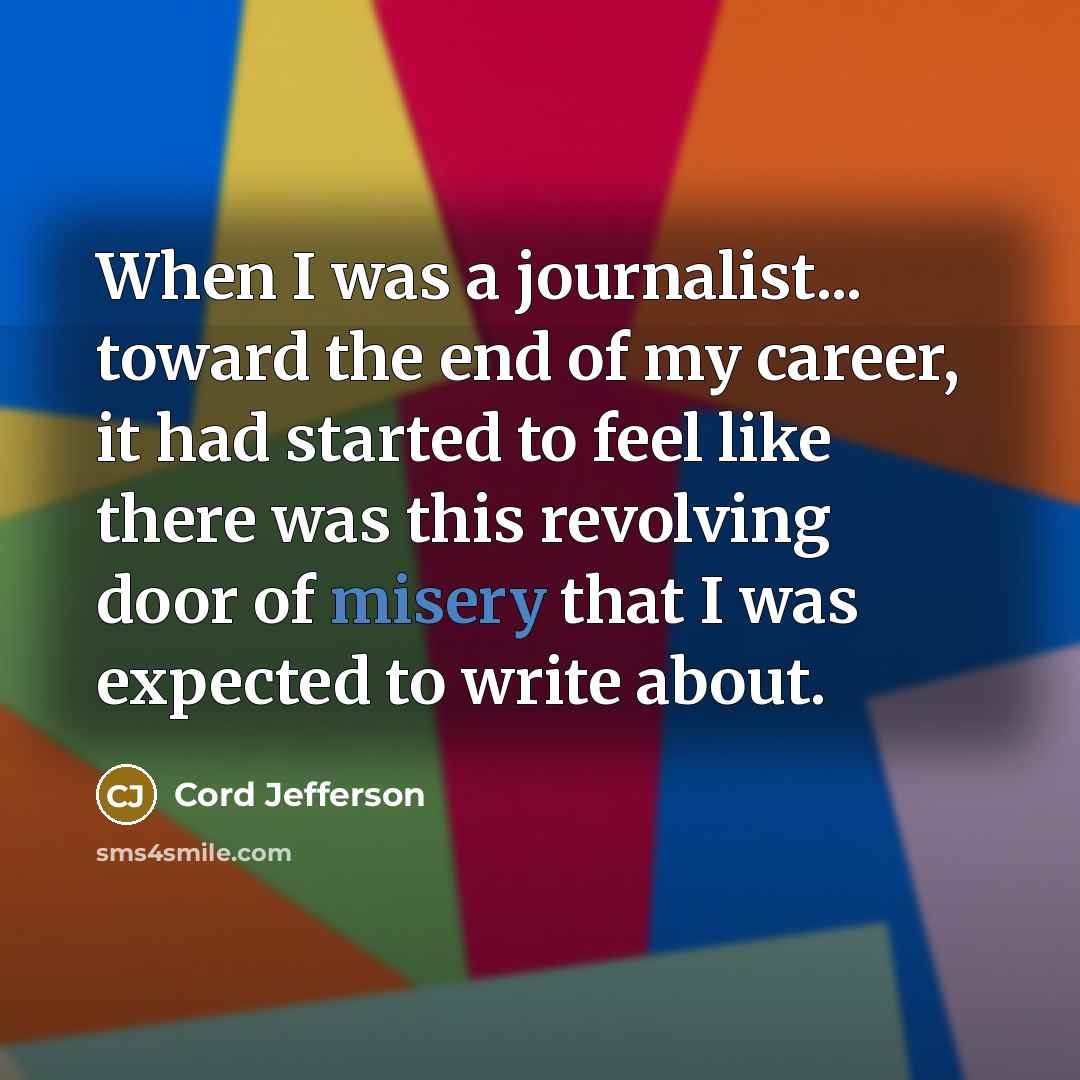 “When I was a journalist... toward the end of my…” quote by Cord Jefferson