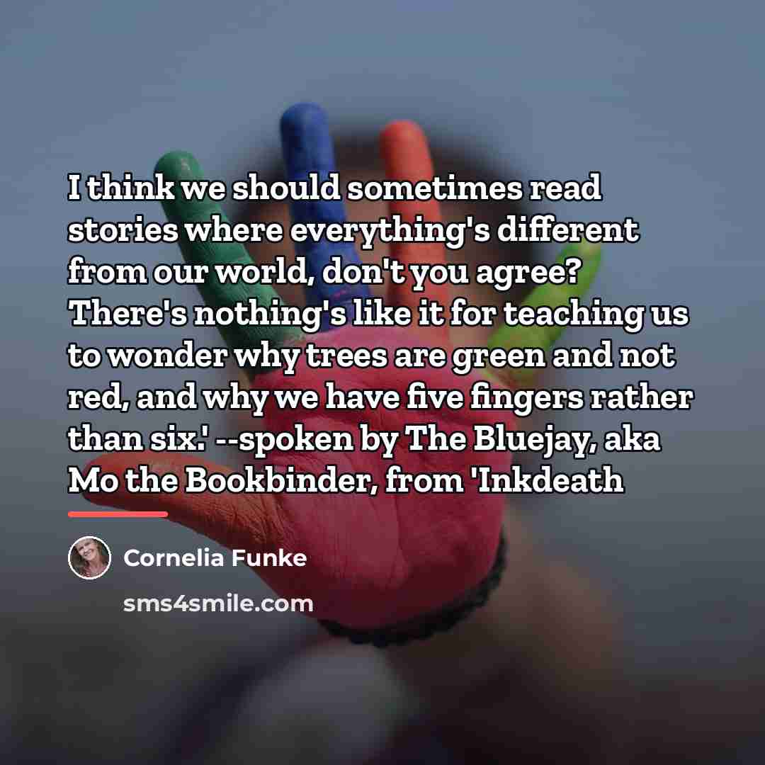 “I think we should sometimes read stories where everything's different…” quote by Cornelia Funke