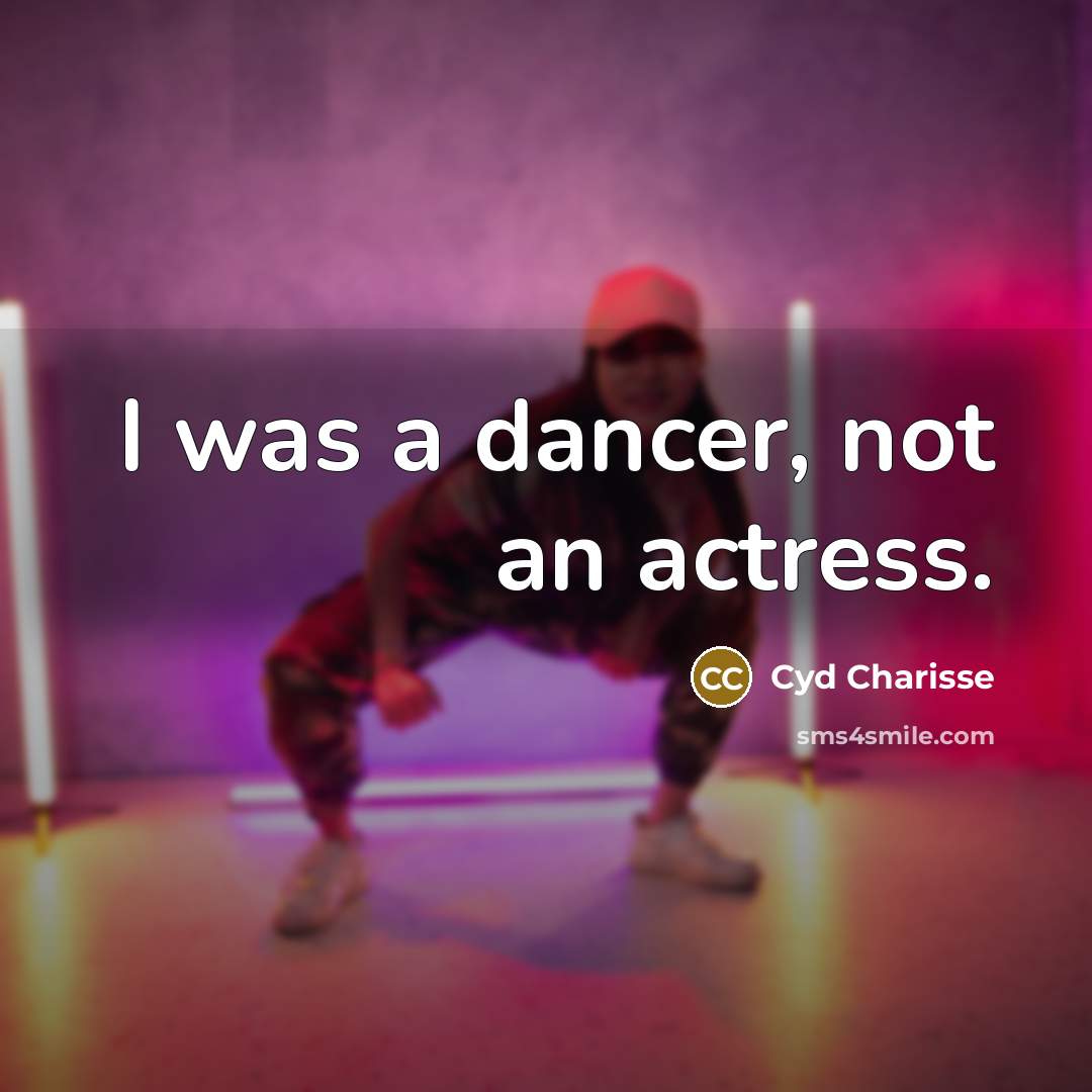 “I was a dancer, not an actress.…” quote by Cyd Charisse